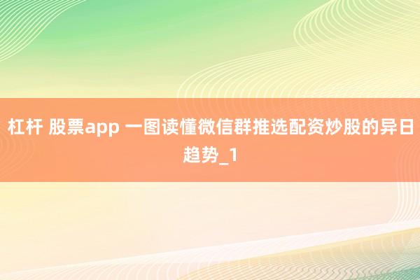 杠杆 股票app 一图读懂微信群推选配资炒股的异日趋势_1