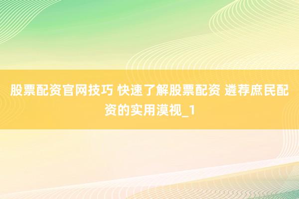 股票配资官网技巧 快速了解股票配资 遴荐庶民配资的实用漠视_1